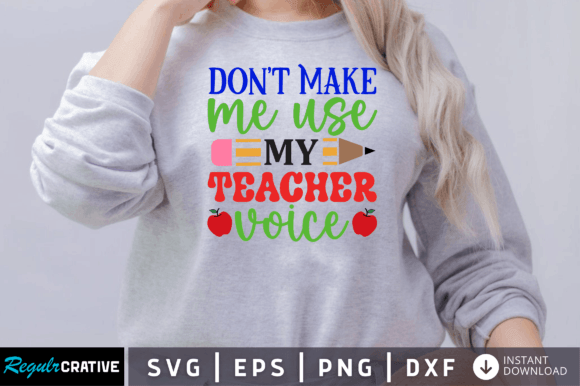 Dont Make Me Use My Teacher Voice SVG for Crafts and Graphics