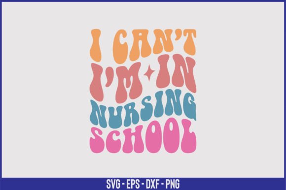 I Can’t I’m in Nursing School Retro SVG for Crafts and Graphics